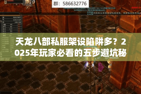 天龙八部私服架设陷阱多？2025年玩家必看的五步避坑秘籍
