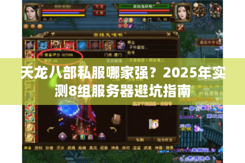 天龙八部私服哪家强？2025年实测8组服务器避坑指南
