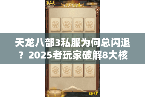 天龙八部3私服为何总闪退？2025老玩家破解8大核心雷区