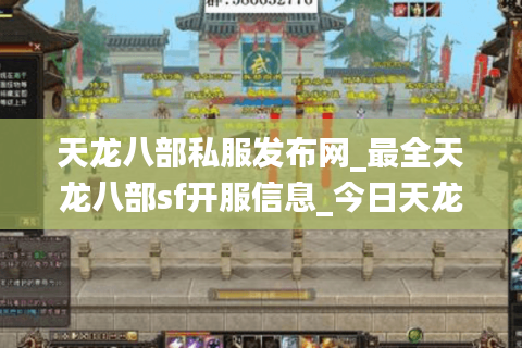 天龙八部私服发布网_最全天龙八部sf开服信息_今日天龙八部开服表
