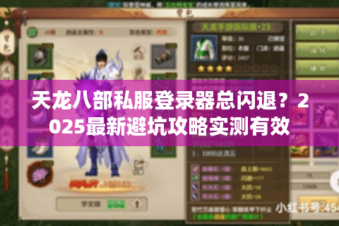 天龙八部私服登录器总闪退？2025最新避坑攻略实测有效