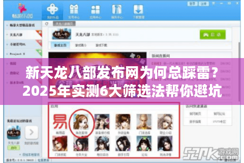新天龙八部发布网为何总踩雷?2025年实测6大筛选法帮你避坑 新天龙八部发布网为何总踩雷?2025年实测6大筛选法帮你避坑