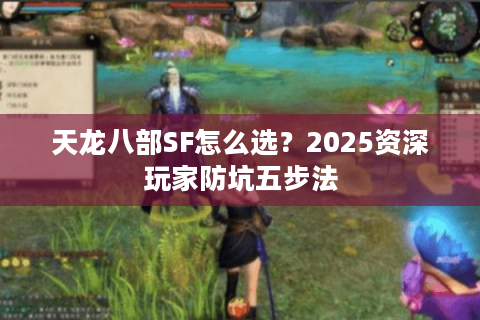 天龙八部SF怎么选？2025资深玩家防坑五步法