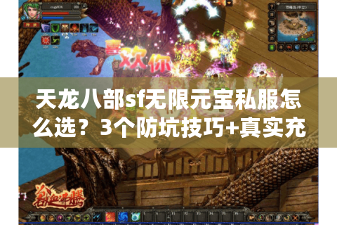 天龙八部sf无限元宝私服怎么选?3个防坑技巧+真实充值避雷 天龙八部sf无限元宝私服怎么选?3个防坑技巧+真实充值避雷