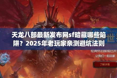 天龙八部最新发布网sf暗藏哪些陷阱？2025年老玩家亲测避坑法则