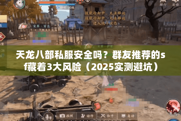 天龙八部私服安全吗？群友推荐的sf藏着3大风险（2025实测避坑）
