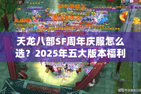 天龙八部SF周年庆服怎么选?2025年五大版本福利对比 天龙八部SF周年庆服怎么选?2025年五大版本福利对比