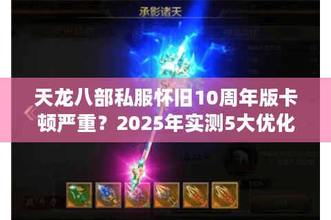 天龙八部私服怀旧10周年版卡顿严重？2025年实测5大优化技巧