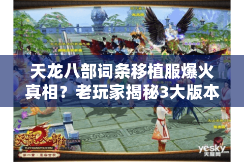 天龙八部词条移植服爆火真相？老玩家揭秘3大版本陷阱与2025新服实测数据