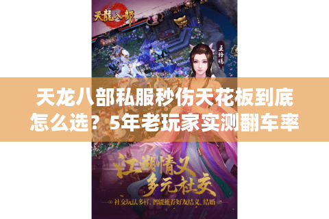 天龙八部私服秒伤天花板到底怎么选？5年老玩家实测翻车率超60%