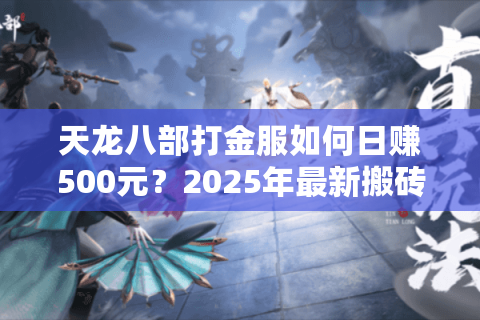 天龙八部打金服如何日赚500元？2025年最新搬砖漏洞实测