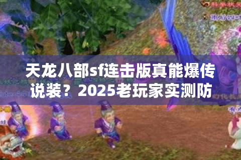 天龙八部sf连击版真能爆传说装？2025老玩家实测防封攻略