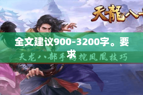 全文建议900-3200字。要求