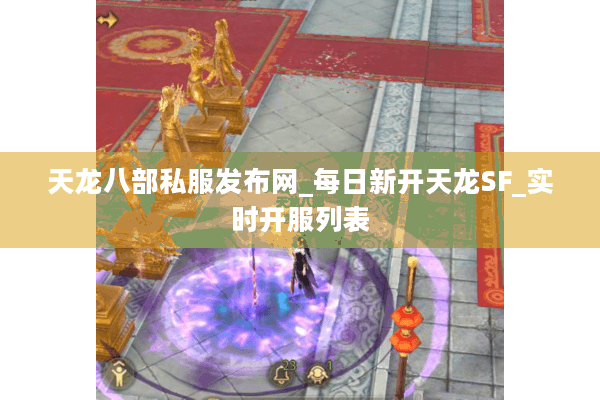天龙八部私服发布网_每日新开天龙SF_实时开服列表