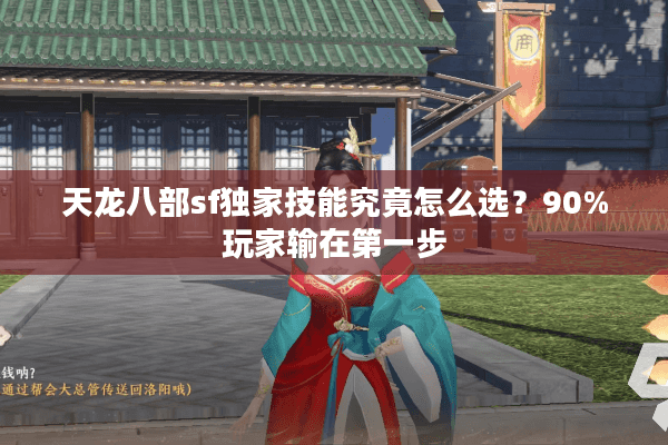 天龙八部sf独家技能究竟怎么选？90%玩家输在第一步