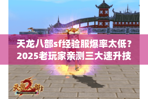 天龙八部sf经验服爆率太低?2025老玩家亲测三大速升技巧 天龙八部sf经验服爆率太低?2025老玩家亲测三大速升技巧