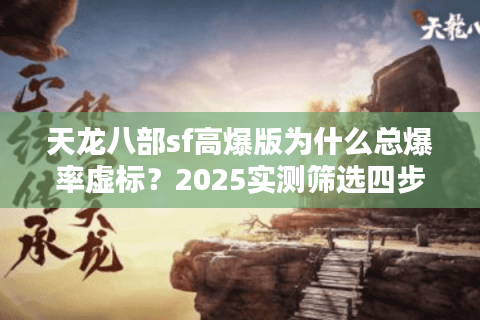 天龙八部sf高爆版为什么总爆率虚标？2025实测筛选四步法