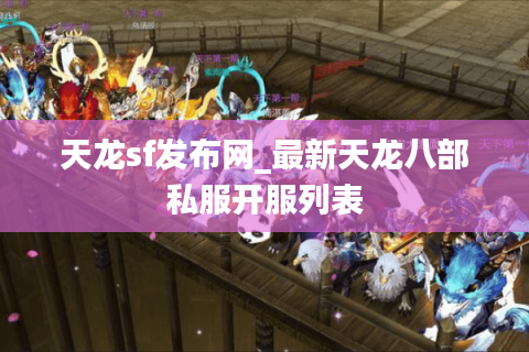 天龙sf发布网_最新天龙八部私服开服列表