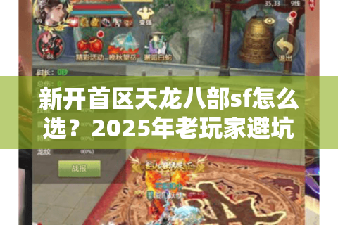 新开首区天龙八部sf怎么选？2025年老玩家避坑指南