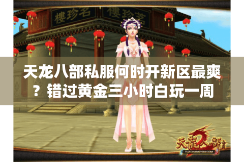 天龙八部私服何时开新区最爽？错过黄金三小时白玩一周