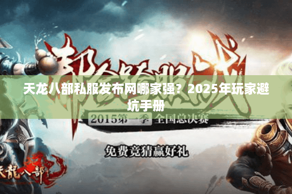 天龙八部私服发布网哪家强？2025年玩家避坑手册