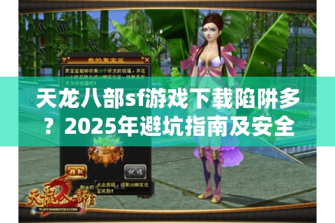 天龙八部sf游戏下载陷阱多？2025年避坑指南及安全资源汇总