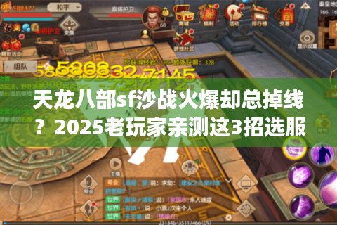 天龙八部sf沙战火爆却总掉线?2025老玩家亲测这3招选服秘笈 天龙八部sf沙战火爆却总掉线?2025老玩家亲测这3招选服秘笈
