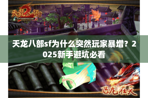 天龙八部sf为什么突然玩家暴增？2025新手避坑必看