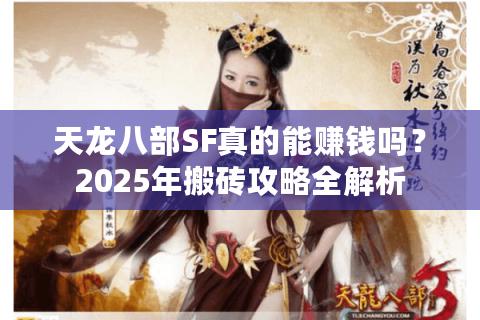 天龙八部SF真的能赚钱吗？2025年搬砖攻略全解析