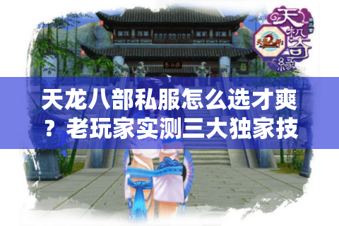 天龙八部私服怎么选才爽？老玩家实测三大独家技巧