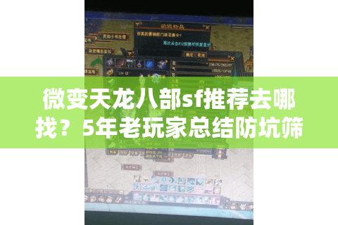 微变天龙八部sf推荐去哪找？5年老玩家总结防坑筛选术