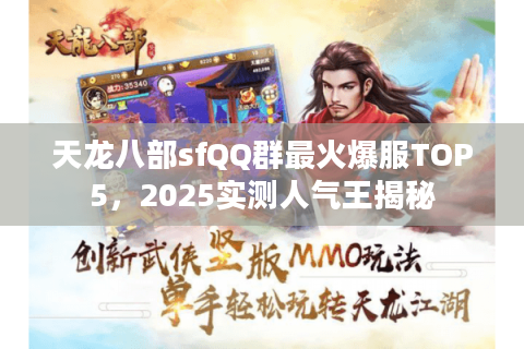 天龙八部sfQQ群最火爆服TOP5，2025实测人气王揭秘