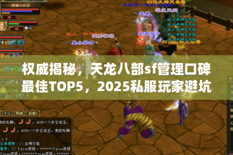 权威揭秘，天龙八部sf管理口碑最佳TOP5，2025私服玩家避坑首选