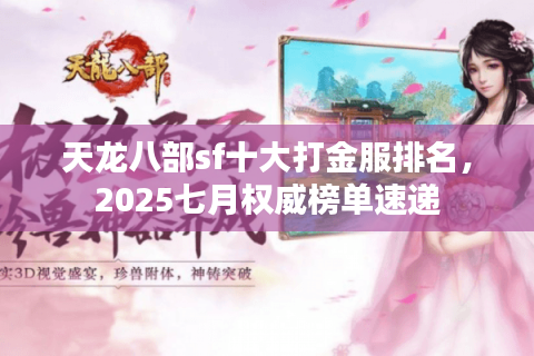 天龙八部sf十大打金服排名,2025七月权威榜单速递 天龙八部sf十大打金服排名,2025七月权威榜单速递