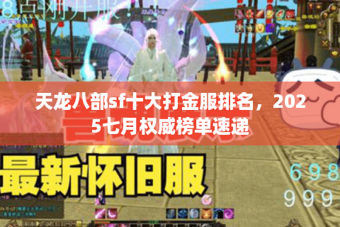 天龙八部sf十大打金服排名，2025七月权威榜单速递