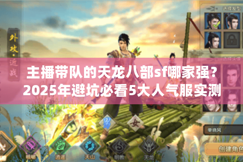 主播带队的天龙八部sf哪家强？2025年避坑必看5大人气服实测