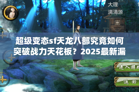 超级变态sf天龙八部究竟如何突破战力天花板？2025最新漏洞实测