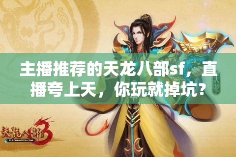 主播推荐的天龙八部sf，直播夸上天，你玩就掉坑？真实筛选术流出