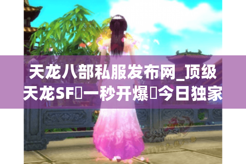 天龙八部私服发布网_顶级天龙SF▷一秒开爆◁今日独家开服榜 天龙八部私服发布网_顶级天龙SF▷一秒开爆◁今日独家开服榜