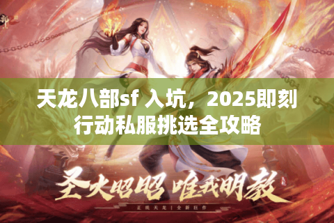 天龙八部sf 入坑，2025即刻行动私服挑选全攻略