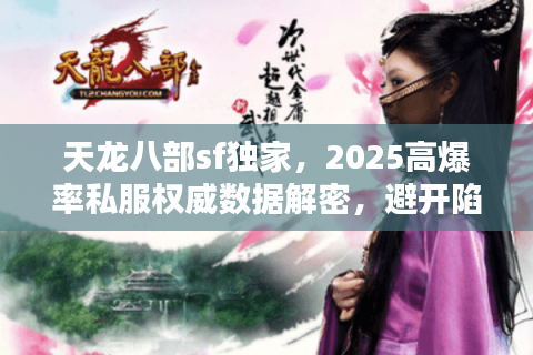 天龙八部sf独家，2025高爆率私服权威数据解密，避开陷阱就靠这招！