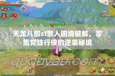 天龙八部sf散人困境破解,零氪党独行侠的逆袭秘境 天龙八部sf散人困境破解,零氪党独行侠的逆袭秘境