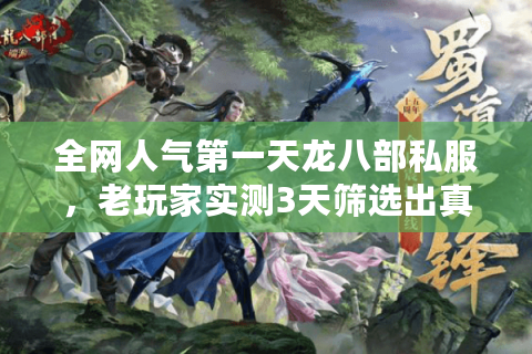 全网人气第一天龙八部私服，老玩家实测3天筛选出真神级服务器
