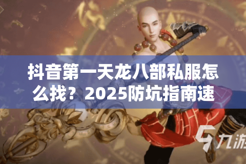 抖音第一天龙八部私服怎么找？2025防坑指南速藏！