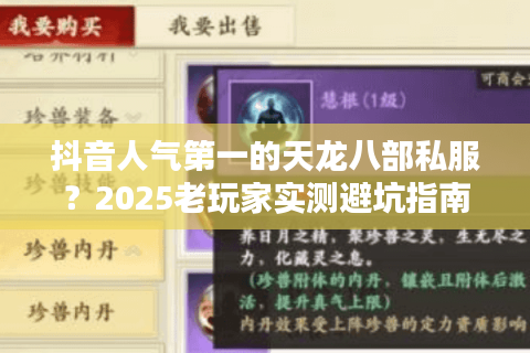 抖音人气第一的天龙八部私服?2025老玩家实测避坑指南 抖音人气第一的天龙八部私服?2025老玩家实测避坑指南