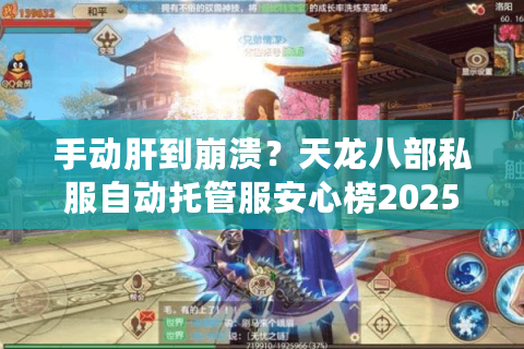 手动肝到崩溃?天龙八部私服自动托管服安心榜2025反卷指南 手动肝到崩溃?天龙八部私服自动托管服安心榜2025反卷指南