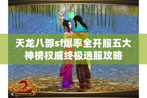 天龙八部sf爆率全开服五大神榜权威终极选服攻略