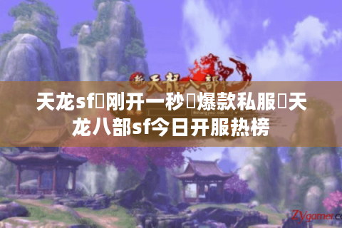 天龙sf▷刚开一秒◁爆款私服✧天龙八部sf今日开服热榜 天龙sf▷刚开一秒◁爆款私服✧天龙八部sf今日开服热榜