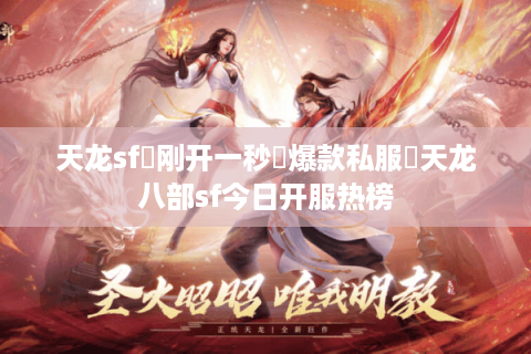 天龙sf▷刚开一秒◁爆款私服✧天龙八部sf今日开服热榜