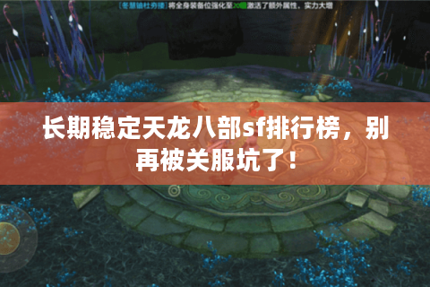 长期稳定天龙八部sf排行榜，别再被关服坑了！